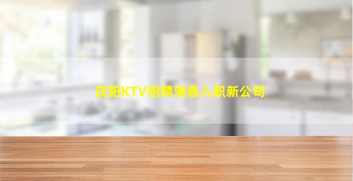 庆阳KTV招聘消息入职新公司